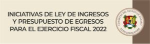 iniciativas_de_ley_ingresos_y_presupuesto_egresos_para_el_ejercicio_fiscal_2022