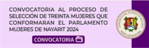 Convocatoria para las ciudadanas nayaritas a participar en el proceso de selección de treinta mujeres que conformarán el Parlamento de Mujeres de Nayarit 2024.